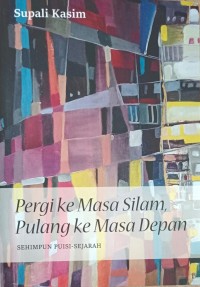 PERGI KE MASA SILAM, PULANG KE MASA DEPAN : Sehimpun puisi - sejarah