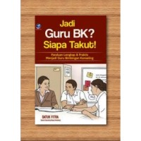 Jadi Guru  BK? Siapa Takut: panduan lengkap dan praktis menjadi guru bimbingan konseling