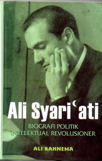 ALI SYARI'ATI : BIOGRAFI POLITIK INTELEKTUAL REVOLUSIONER