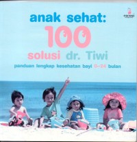 Anak Sehat : 100 Solusi dr. Tiwi