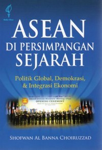 Image of Asean di Persimpagan Sejarah : Politik Global, Demokrasi & Integrasi Ekonomi