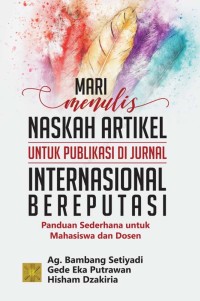 Mari Menulis Naskah Artikel untuk Publikasi di Jurnal Indternasional Bereputasi: Panduan Sederhana untuk Mahasiswa dan Dosen