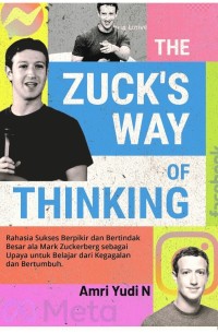 The Zuck's Way of Thinking; Rahasia Sukses Berpikir dan Bertindak Besar ala Mark Zuckerberg sebagai Upaya untuk Belajar dari Kegagalan dan Bertumbuh