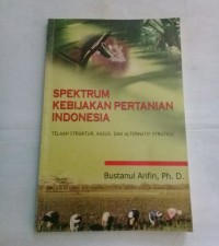 Image of SPEKTRUM KEBIJAKAN PERTANIAN INDONESIA : Telaah Struktur, Kasus, dan Alternatif Strategi