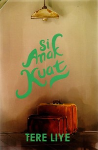 Image of Si Anak kuat / Tere Liye ; editor, Ahmad Rivai