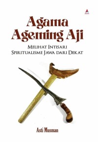 Image of Agama Ageming Aji : Melihat Intisari Spiritualisme Jawa dari Dekat