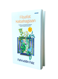FILSAFAT KEBAHAGIAAN  Dari Plato, via Al-Farabi dan Al-Ghazali Sampai Ki Ageng Suryomentaram