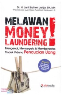 Melawan Money Laundering!: mengenal, mencegah dan memberantas tindak pidana pencucian uang