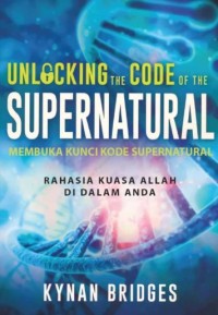 Unlocking the Code of the Supernatural : Membuka Kunci Kode Supernatural : Rahasia Kuasa Allah di Dalam Anda