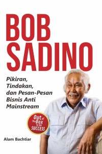 BOB SADINO pikiran,tindakan,dan pesan-pesan bisnis anti mainstream