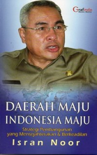 DAERAH MAJU INDONESIA MAJU : STRATEGI PEMBANGUNAN YANG MENSEJAHTERAKAN & BERKEADILAN