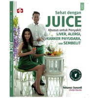 Image of Sehat Dengan Juice - Khusus untuk Penyakit Kanker Payudara, Liver, Alergi, dan Sembelit