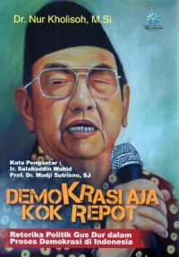 DEMOKRASI AJA KOK REPOT : RETORIKA POLITIK GUS DUR DALAM PROSES DEMOKRASI DI INDONESIA