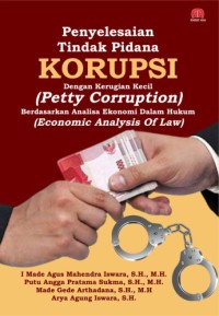 Penyelesaian Tindak Pidana Korupsi Dengan Kerugian Kecil (Petty Corruption) Berdasarkan Analisa Ekonomi Dalam Hukum (Economic Analysis Of Law)