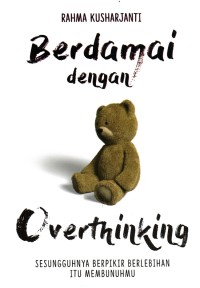 Berdamai dengan Overthingking: Sesungguhnya Berpikir Berlebihan Itu Membunuhmu