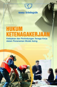 Hukum ketenagakerjaan :kebijakan dan perlindungan tenaga kerja dalam penanaman modal asing