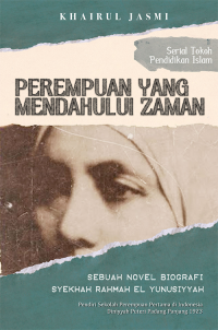 Perempuan Yang Mendahului Zaman: sebuah novel biografi Syekh Rahmah El Yunusiyyah