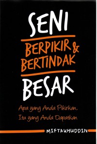 Image of SENI BERPIKIR & BERTINDAK BESAR : apa yang anda pikirkan, itu yang anda dapatkan