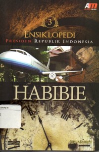 Ensiklopedi Presiden Republik Indonesia 3 : Habibie