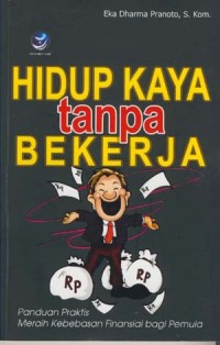 Hidup Kaya Tanpa Bekerja : Panduan Praktis Meraih Kebebasan Finansial bagi Pemula