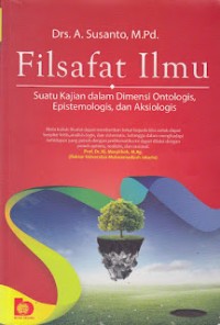 FILSAFAT ILMU : Suatu Kajian Dalam Dimensi Ontologis, Epistemologis, dan Aksiologis