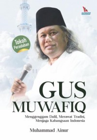 GUS MUWAFIQ : Menggenggam Dalil, Merawat Tradisi, Menjaga Kebangsaan Indonesia