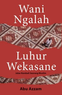 WANI NGALAH LUHUR WEKASANE: Jalan kembali seorang muslim