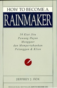 Image of How to become a rainmaker : 50 kiat jitu pawang hujan menggaet dan mempertahankan pelanggan dan klien