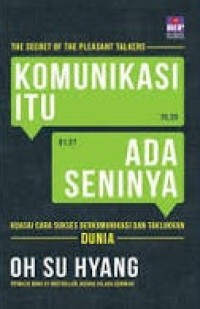 Komunikasi itu Ada Seninya: kuasai cara sukses berkomunikasi dan taklukkan dunia