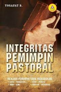 Image of INTEGRITAS PEMIMPIN PASTORAL :menjadi pemipin yang memadukan kata-perbuatan iman-ilmu teori-praktik jabatan-integritas