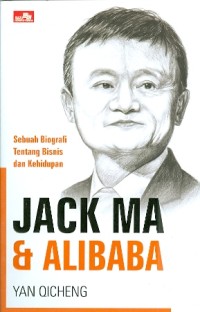 JACK MA & ALIBABA : Sebuah Biografi Tentang Bisnis dan Kehidupan