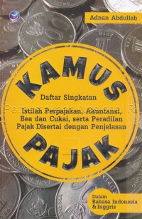 KAMUS PAJAK : Daftar Singkatan  Istilah Perpajakan, Akuntansi, Bea dan Cukai, Serta Peradilan Pajak Disertai dengan Penjelasanya