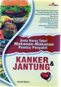 KANKER & JANTUNG : Anda Harus Tahu! Makanan-Makanan pemicu penyakit