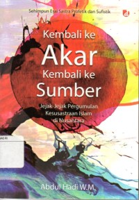 Image of Kembali ke akar kembali ke sumber : jejak-jejak pergumulan kesusastraan Islam di nusantara