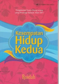 Kesempatan Hidup Kedua: pengalaman nyata orang-orang yang dinaungi rahmat Allah SWT