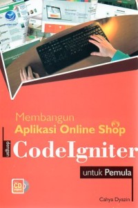 MEMBANGUN APLIKASI ONLINE SHOP DENGAN CODEIGNITER : untuk pemula