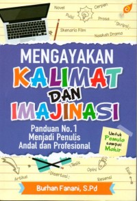 Mengayakan kalimat dan imajinasi : panduan no. 1 menjadi penulis andal dan profesional