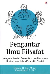 PENGANTAR ILMU FILSAFAT: Mengenal ibu dari segala ilmu dan fenomena kontemporer dalam perspektif filsafat