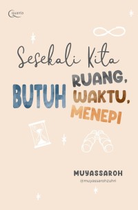 Image of SESEKALI KITA BUTUH RUANG, BUTUH WAKTU, BUTUH MENEPI