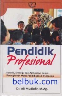 Pendidik Profesional: Konsep, Strategi dan Aplikasinya dalam Peningkatan Mutu Pendidik di Indonesia