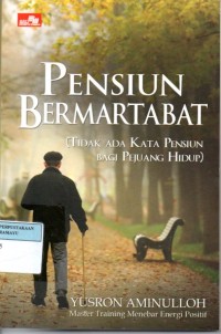 Pensiun Bermartabat : Tidak Ada Kata Pensiun Bagi Pejuang Hidup