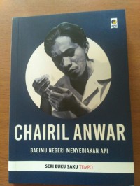 Image of Chairil Anwar : Bagimu Negeri Menyediakan Api