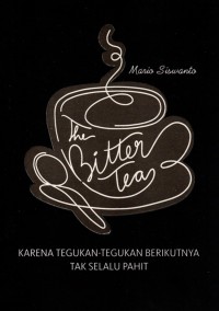 THE BITTER TEA: Karena tegukan-tegukan berikutnya tak selalu pahit