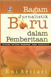 Ragam jurnalistik baru dalam pemberitaan :(strategi wartawan menghadapi tugas jurnalistik)