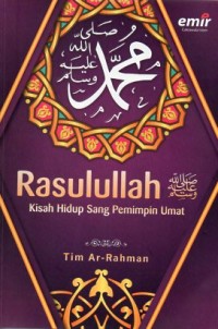 RASULULLAH : KISAH HIDUP SANG PEMIMPIN UMAT