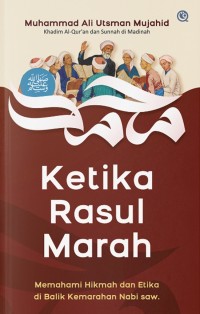 KETIKA RASUL MARAH: Memahami hikmah dan etika di balik kemarahan nabi saw.